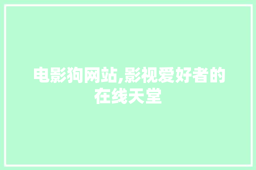 电影狗网站,影视爱好者的在线天堂