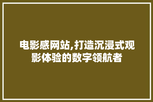 电影感网站,打造沉浸式观影体验的数字领航者 电影感网站,打造沉浸式观影体验的数字领航者 神马SEO