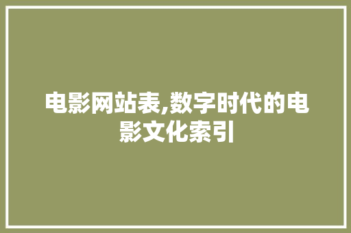 电影网站表,数字时代的电影文化索引