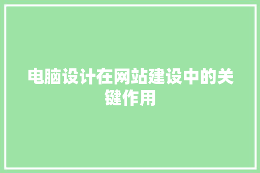 电脑设计在网站建设中的关键作用