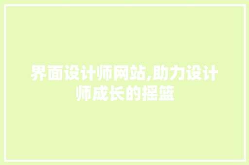 界面设计师网站,助力设计师成长的摇篮
