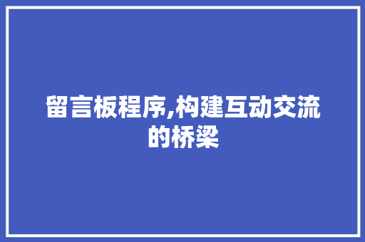 留言板程序,构建互动交流的桥梁