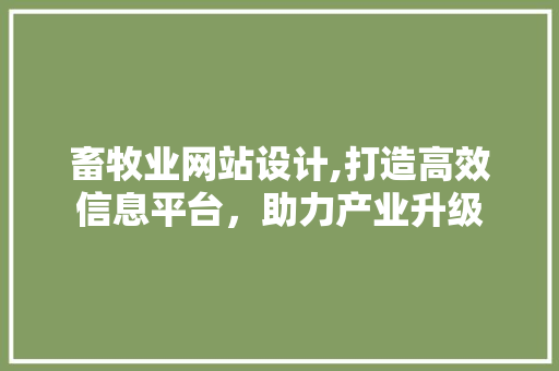 畜牧业网站设计,打造高效信息平台，助力产业升级
