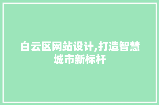 白云区网站设计,打造智慧城市新标杆