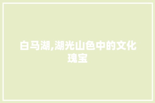 白马湖,湖光山色中的文化瑰宝