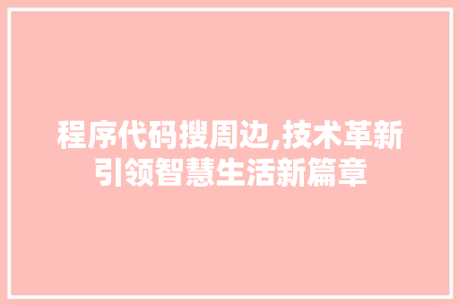 程序代码搜周边,技术革新引领智慧生活新篇章