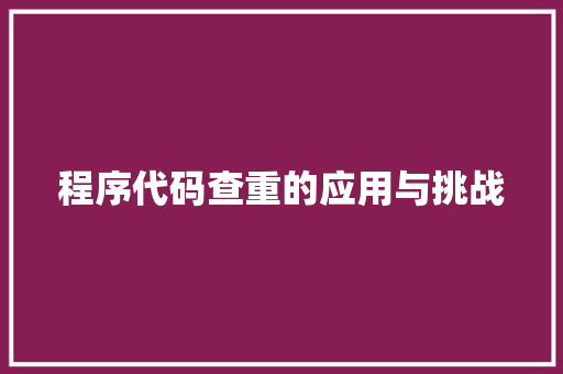 程序代码查重的应用与挑战