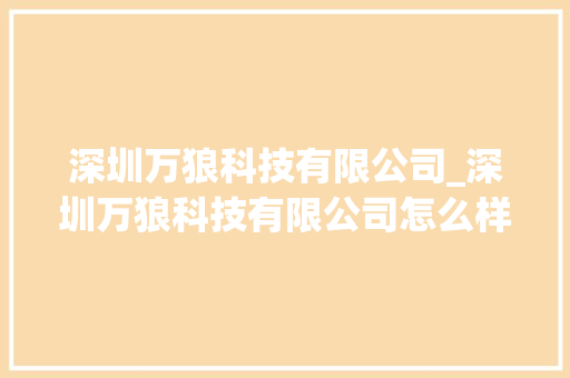 深圳万狼科技有限公司_深圳万狼科技有限公司怎么样。 深圳万狼科技有限公司_深圳万狼科技有限公司怎么样。 网站建设公司