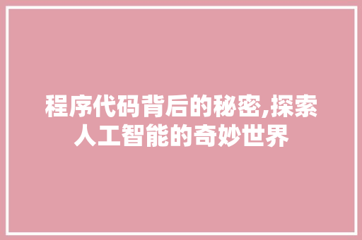 程序代码背后的秘密,探索人工智能的奇妙世界