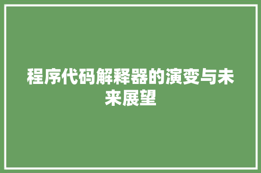 程序代码解释器的演变与未来展望
