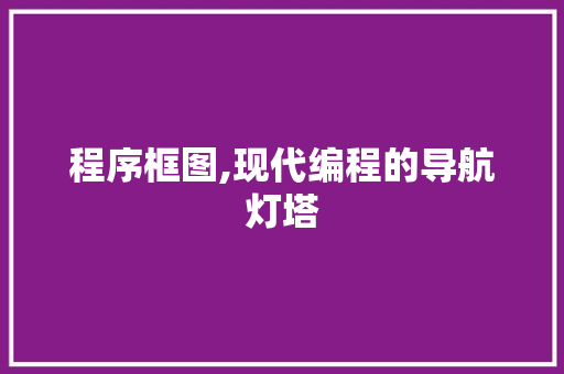 程序框图,现代编程的导航灯塔