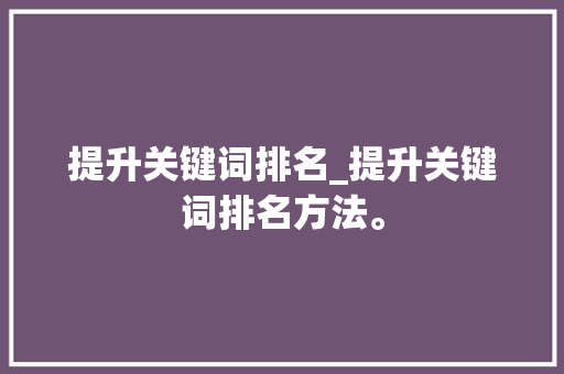 提升关键词排名_提升关键词排名方法。 提升关键词排名_提升关键词排名方法。 SEO关键词