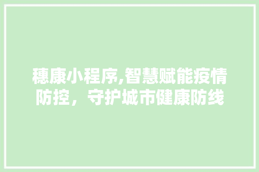 穗康小程序,智慧赋能疫情防控，守护城市健康防线
