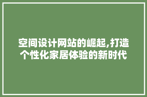 空间设计网站的崛起,打造个性化家居体验的新时代