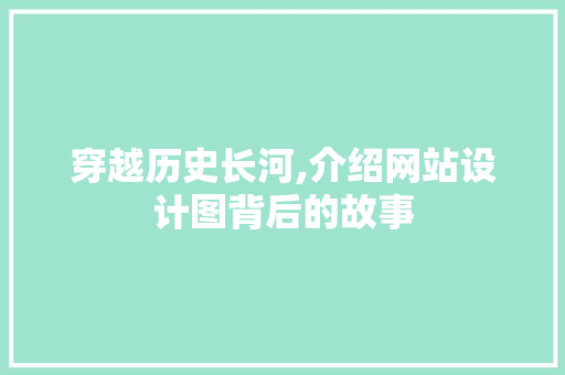 穿越历史长河,介绍网站设计图背后的故事