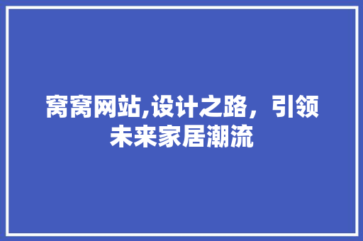 窝窝网站,设计之路，引领未来家居潮流