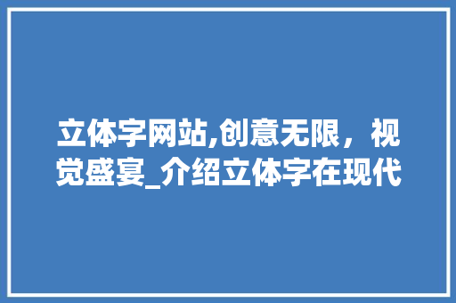 立体字网站,创意无限，视觉盛宴_介绍立体字在现代设计中的魅力 立体字网站,创意无限，视觉盛宴_介绍立体字在现代设计中的魅力 网站建设公司