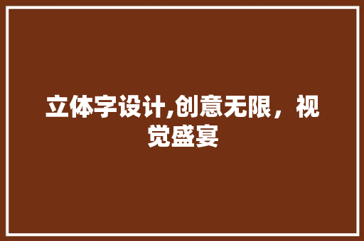 立体字设计,创意无限，视觉盛宴 立体字设计,创意无限，视觉盛宴 必应SEO