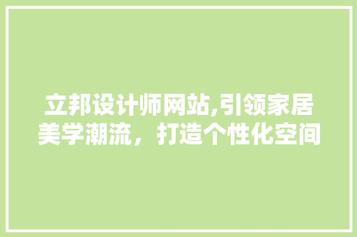 立邦设计师网站,引领家居美学潮流，打造个性化空间 立邦设计师网站,引领家居美学潮流，打造个性化空间 网站建设公司