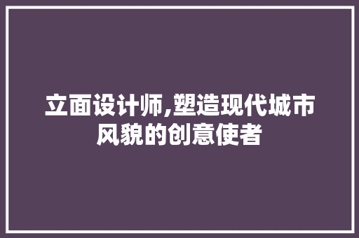 立面设计师,塑造现代城市风貌的创意使者