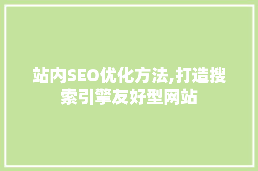 站内SEO优化方法,打造搜索引擎友好型网站