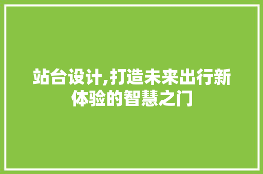 站台设计,打造未来出行新体验的智慧之门 站台设计,打造未来出行新体验的智慧之门 网站建设公司