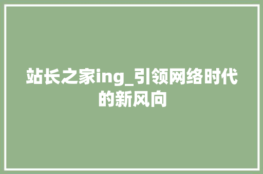 站长之家ing_引领网络时代的新风向