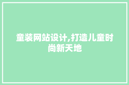 童装网站设计,打造儿童时尚新天地 童装网站设计,打造儿童时尚新天地 SEO关键词