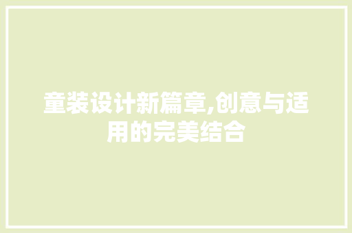 童装设计新篇章,创意与适用的完美结合