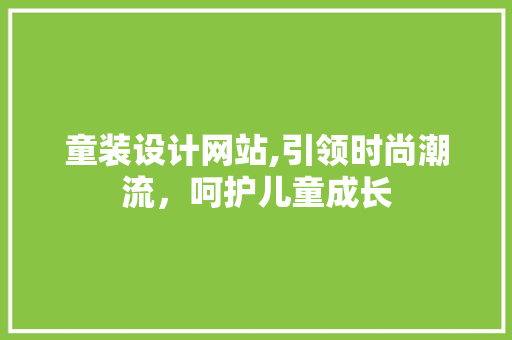 童装设计网站,引领时尚潮流，呵护儿童成长