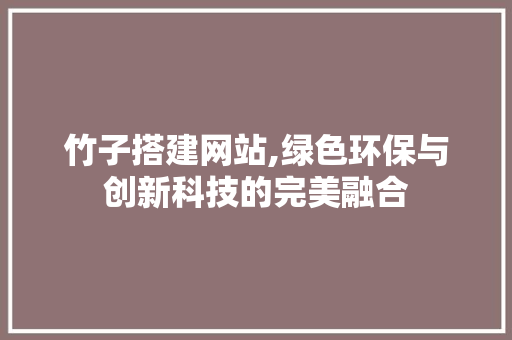 竹子搭建网站,绿色环保与创新科技的完美融合
