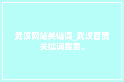 武汉网站关键词_武汉百度关键词搜索。 武汉网站关键词_武汉百度关键词搜索。 SEO关键词