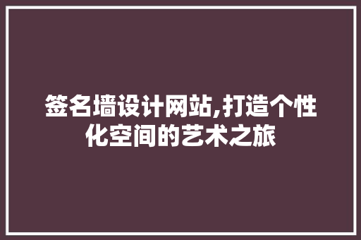 签名墙设计网站,打造个性化空间的艺术之旅