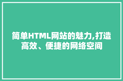 简单HTML网站的魅力,打造高效、便捷的网络空间