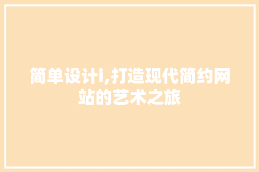 简单设计i,打造现代简约网站的艺术之旅