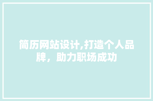 简历网站设计,打造个人品牌，助力职场成功