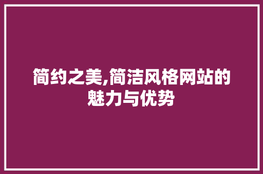 简约之美,简洁风格网站的魅力与优势