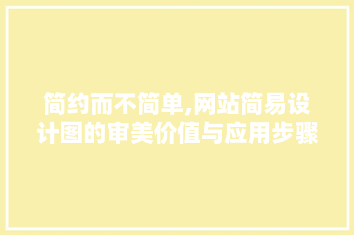 简约而不简单,网站简易设计图的审美价值与应用步骤