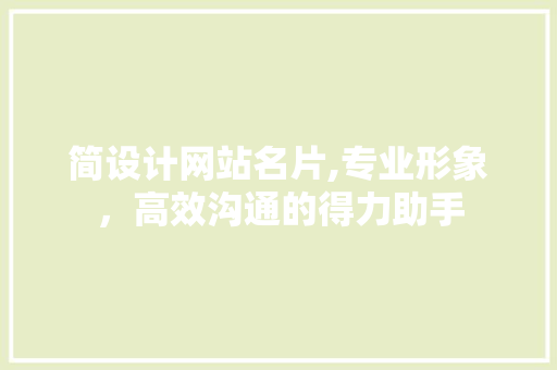 简设计网站名片,专业形象，高效沟通的得力助手