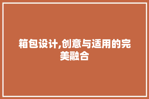 箱包设计,创意与适用的完美融合