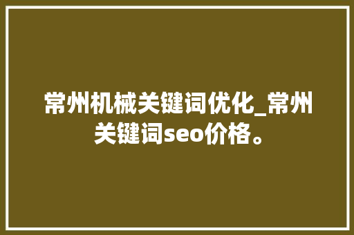 常州机械关键词优化_常州关键词seo价格。 常州机械关键词优化_常州关键词seo价格。 SEO关键词