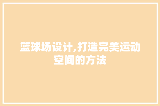 篮球场设计,打造完美运动空间的方法