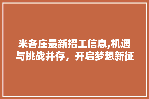 米各庄最新招工信息,机遇与挑战并存，开启梦想新征程