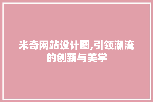 米奇网站设计图,引领潮流的创新与美学
