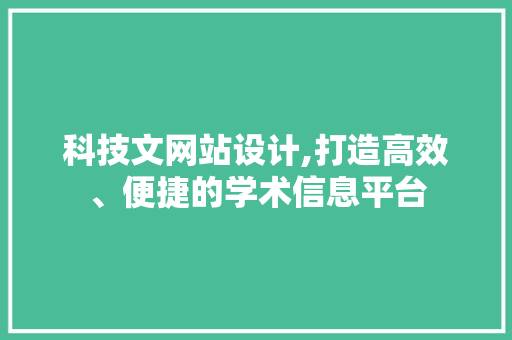 科技文网站设计,打造高效、便捷的学术信息平台