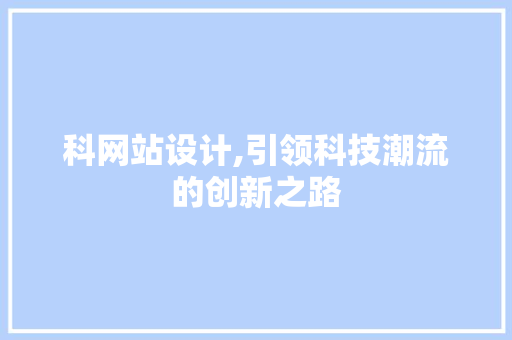 科网站设计,引领科技潮流的创新之路