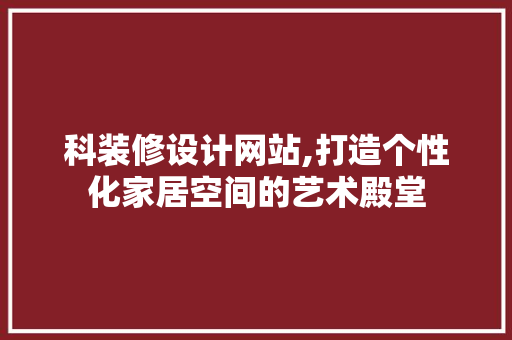 科装修设计网站,打造个性化家居空间的艺术殿堂