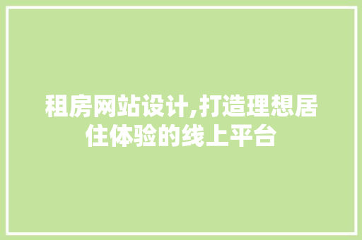 租房网站设计,打造理想居住体验的线上平台 租房网站设计,打造理想居住体验的线上平台 搜狗SEO