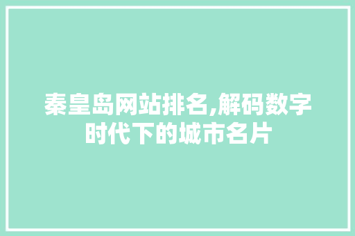 秦皇岛网站排名,解码数字时代下的城市名片