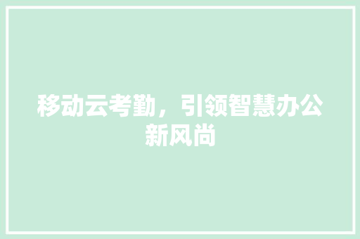 移动云考勤，引领智慧办公新风尚